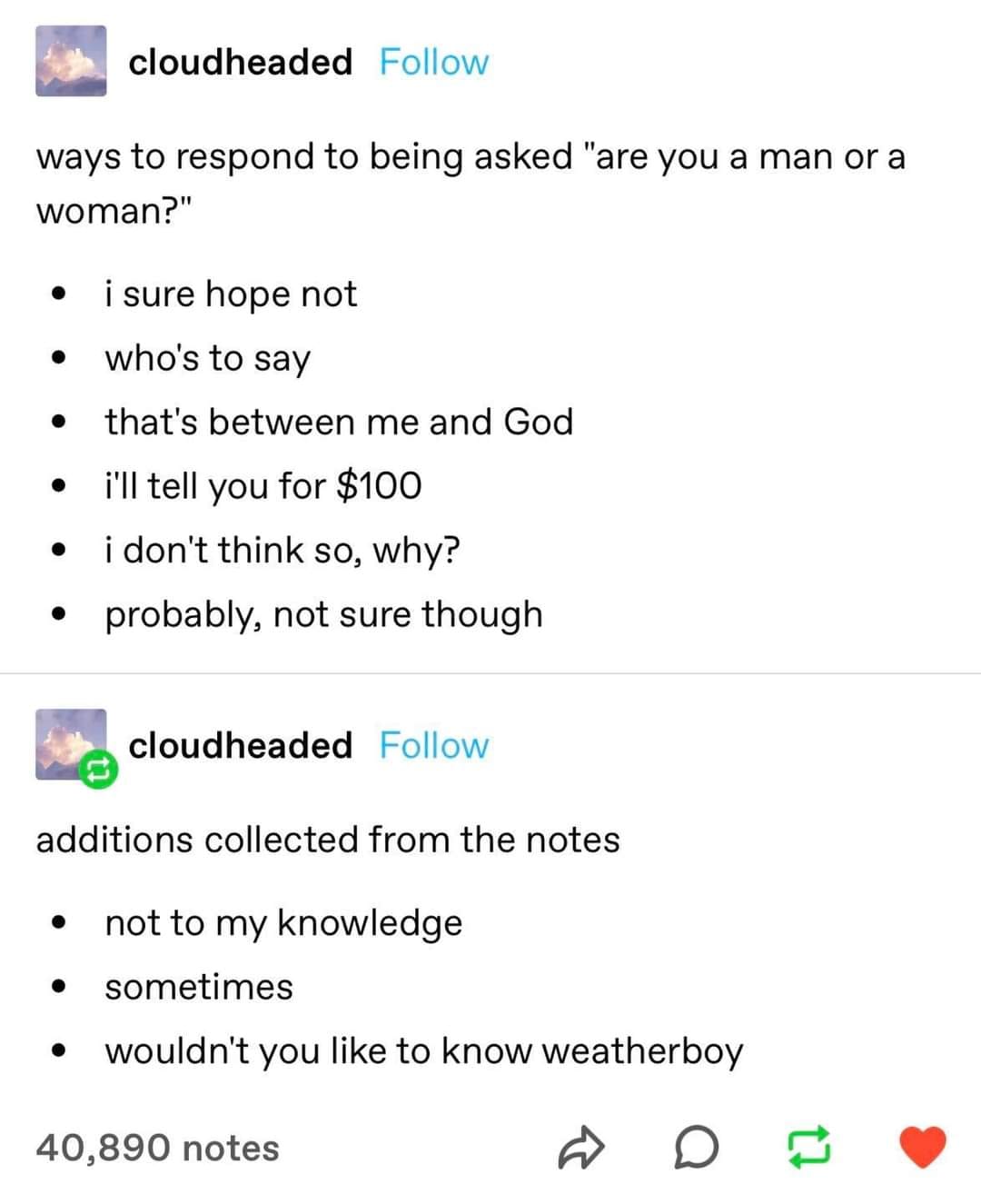 This meme is a screenshot of a Reddit-style conversation where someone is asking for a response to the question "are you a man or a woman?" and the response is a series of humorous and sarcastic one-liners, including "I don't know, I'm a little bit of both, I'm a little bit of a lot of things, I'm a little bit of everything, I'm a little bit of none of the above, I don't know, I don't know, I don't know, I don't know, I don't know, I don't know, I don't know, I don't know, I don't know, I don't know, I don't know, I don't know, I don't know, I don't know, I don't know, I don't know, I don't know, I don't know, I don't know, I don't know, I don't know, I don't know, I don't know, I don't know, I don't know, I don't know, I don't know, I don't know, I don't know, I don't know, I don't know, I don't know, I don't know, I don't know, I don't know, I don't know, I don't know, I don't know, I don't know, I don't know, I don't know, I don't know, I don't know, I don't know, I don't know, I don't know, I don't know, I don't know, I don't know, I don't know, I don't know, I don't know, I don't know, I don't know, I don't know, I don't know, I don't know, I don't know, I don't know, I don't know, I don't know, I don't know, I don't know, I don't know, I don't know, I don't know, I don't know, I don't know, I don't know, I don't know, I don't know, I don't know, I don't know, I don't know, I don't know, I don't know, I don't know, I don't know, I don't know, I don't know, I don't know, I don't know, I don't know, I don't know, I don't know, I don't know, I don't know, I don't know, I don't know, I don't know, I don't know, I don't know, I don't know, I don't know, I don't know, I don't know, I don't know, I don't know, I don't know, I don't know, I don't know, I don't know, I don't know, I don't know, I don't know, I don't know, I don't know, I don't know, I don't know, I don't know, I don't know, I don't know, I don't know, I don't know, I don't know, I don't know, I don't know, I don't know, I don’t know. The text is a series of humorous and sarcastic one-liners, including "I don't know, I don't know, I don’t know" repeated many times.
